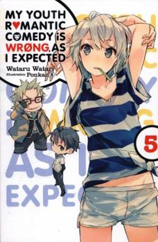 My Youth Romantic Comedy Is Wrong, As I Expected, Vol. 5 - Book #5 of the やはり俺の青春ラブコメはまちがっている。