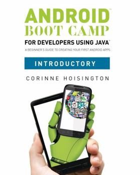Paperback Android Boot Camp for Developers Using Java, Introductory: A Beginner's Guide to Creating Your First Android Apps Book