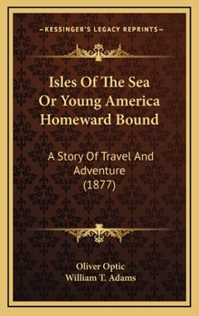 Isles of the Sea; Or, Young America Homeward Bound. a Story of Travel and Adventure - Book #6 of the Young America Abroad (Second Series)