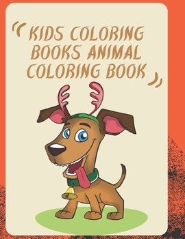 Kids Coloring Books Animal Coloring Book: For Kids Aged 3-8/ My First Animal Coloring Book for Kids Ages 4-8 - ANIMAL COLORING BOOK