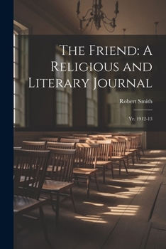 Paperback The Friend: A Religious and Literary Journal: Yr. 1912-13 Book