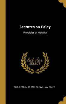 Hardcover Lectures on Paley: Principles of Morality Book