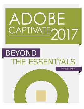 Paperback Adobe Captivate 2017: Beyond The Essentials Book