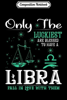 Composition Notebook: Luckiest Blessed To Have Libra Fall In Love With Them Journal/Notebook Blank Lined Ruled 6x9 100 Pages
