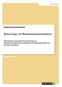 Paperback Bewertung von Wachstumsunternehmen: Theoretische und praktische Bewertung von Wachstumsunternehmen mithilfe des Realoptionsmodells von Schwartz und Mo [German] Book