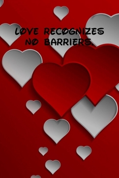Love recognizes no barriers.: 6x9 Lined and Blank paged notebook  126 Pages, Red, Gift Funny Valentine's Day Gift Lined Notebook Journal. Romantic lyrics and sayings.