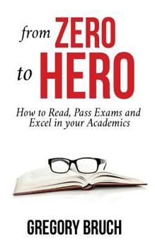 Paperback From Zero to Hero: How to Read, Understand, Pass Exams, and Excel in your Academics Book