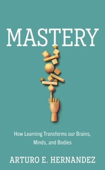 Hardcover Mastery: How Learning Transforms Our Brains, Minds, and Bodies Book