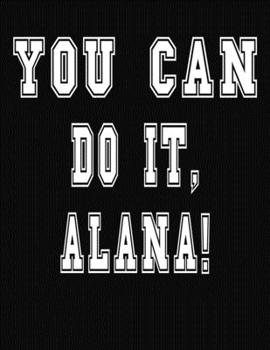 Paperback You Can Do It, Alana!: College Ruled Notebook Journal for Alana Book