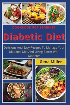Paperback Cookbook for beginner Diabetic Diet: Delicious And Easy Recipes To Manage Your Diabetes Diet And Living Better With Diabetes Book