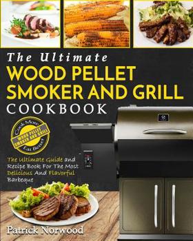 Paperback Wood Pellet Smoker and Grill Cookbook: The Ultimate Wood Pellet Smoker and Grill Cookbook - The Ultimate Guide and Recipe Book for the Most Delicious Book