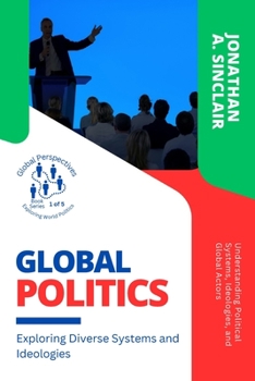 Paperback Global Politics: Understanding Political Systems, Ideologies, and Global Actors Book