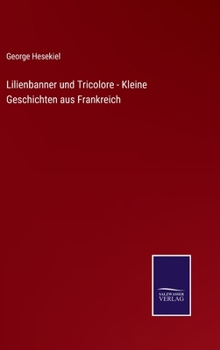 Hardcover Lilienbanner und Tricolore - Kleine Geschichten aus Frankreich [German] Book