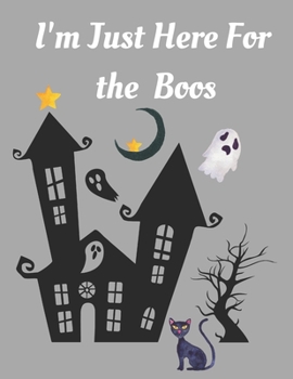 I'm Just Here For The Boos Gift Notebook Journal: Cute Halloween Sketchbook To Gift Someone Special With Large Pages For Drawing Doodling Sketching And Making Memories With Beautiful Cover