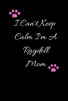 I Can't Keep Calm I'm A Ragdoll Mom: Lined journal,A Journal/Notebook to write in,120 Pages, 6 x 9, Funny Gift Idea ( I Can't keep Calm I'm A Ragdoll Mom journal).