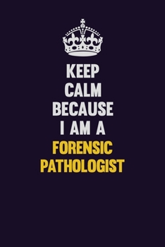 Paperback Keep Calm Because I Am A Forensic pathologist: Motivational and inspirational career blank lined gift notebook with matte finish Book
