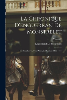 Paperback La Chronique D'enguerran De Monstrelet: En Deux Livres, Avec Pièces Justificatives 1400-1444; Volume 2 Book