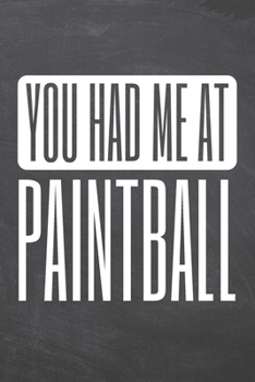 You Had Me At Paintball: Paintball Notebook, Planner or Journal | Size 6 x 9 | 110 Dot Grid Pages | Office Equipment, Supplies, Gear |Funny Paintball Gift Idea for Christmas or Birthday