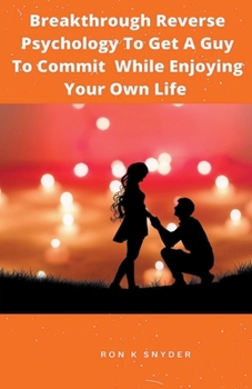 Paperback Breakthrough Reverse Psychology To Get A Guy To Commit While Enjoying Your Own Life Book