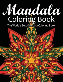 Mandala Coloring Book The World's Best Mandala Coloring Book: Adult Coloring Book Stress Relieving Mandalas Designs Patterns & So Much More Mandala ... For Meditation, Happiness&Soothe the Soul.