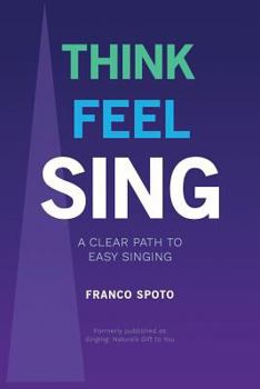 Paperback Think Feel Sing: A Clear Path to Easy Singing Book