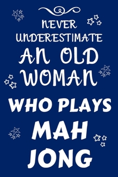 Never Underestimate An Old Woman Who Plays Mah Jong: Perfect Gift For Any Fan Of The Sport | Blank Lined Notebook Journal | 120 Pages 6 x 9 Format | Office | Humour and Banter | Xmas | Secret Santa