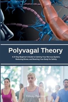 Paperback Polyvagal Theory: A 21-Day Beginner's Guide to Calming Your Nervous System, Reducing Stress, and Rewiring Your Body for Safety Book