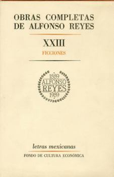 Obras Completas de Alfonso Reyes, Tomo XXIII: Ficciones