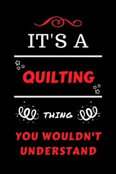 It's A Quilting Thing You Wouldn't Understand: Perfect Quilting Gag Gift | Blank Lined Notebook Journal | 100 Pages 6 x 9 Format | Office Humour and ... Hen Stag Do | Anniversary | Christmas | Xmas