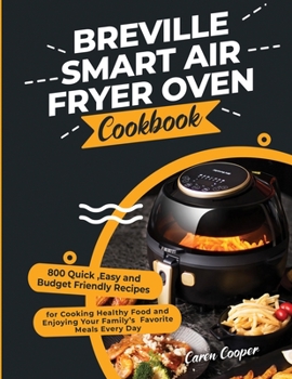 Paperback Breville Smart Air Fryer Oven Cookbook: 800 Quick, Easy and Budget Friendly Recipes for Cooking Healthy Food and Enjoying Your Family's Favorite Meals Book