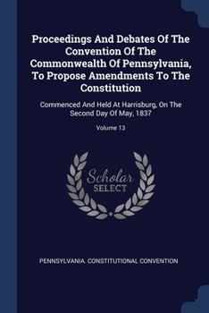 Paperback Proceedings And Debates Of The Convention Of The Commonwealth Of Pennsylvania, To Propose Amendments To The Constitution: Commenced And Held At Harris Book