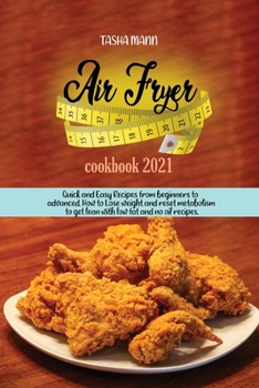 Air Fryer cookbook 2021: Quick and Easy Recipes from beginners to advanced. How to Lose weight and reset metabolism to get lean with low fat and no oil recipes