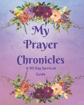 Paperback My Prayer Chronicles A 90 Day Spiritual Guide: A Journal of Grace, Prayer and Devotion Book