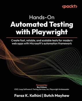 Paperback Hands-On Automated Testing with Playwright: Create fast, reliable, and scalable tests for modern web apps with Microsoft's automation framework Book