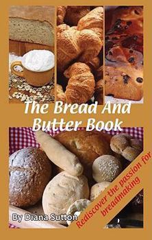 Paperback The Bread and Butter Book: Rediscover the passion for breadmaking Book