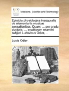 Paperback Epistola physiologica inauguralis de elementariis music? sensationibus. Quam, ... pro gradu doctoris, ... eruditorum examini subjicit Ludovicus Odier, [Latin] Book