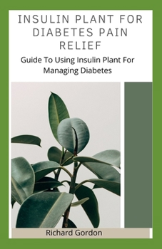 Paperback Insulin Plant for Diabetes Pain Relief: Guide To Using Insulin Plant For Managing Diabetes Book