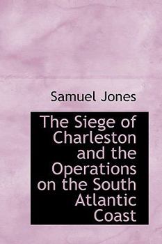 Paperback The Siege of Charleston and the Operations on the South Atlantic Coast Book