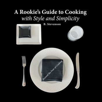 Paperback A Rookie's Guide to Cooking With Style and Simplicity: Beyond the Fear of Cooking Book