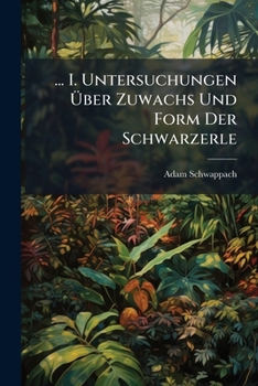 ... I. Untersuchungen Über Zuwachs Und Form Der Schwarzerle: Wachstum Und Ertrag Normaler Fichtenbestände in Preussen, Unter Besonderer ... Behandlungsweise