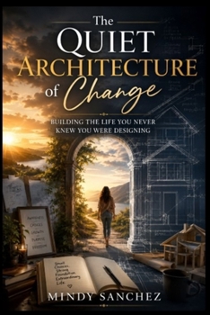 The Quiet Architecture of Change Building the Life You Never Knew You Were Designing