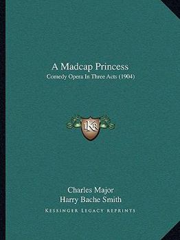 Paperback A Madcap Princess: Comedy Opera In Three Acts (1904) Book