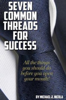 Paperback 7 Common Threads for Success: All The Things You Should Do Before You Open Your Mouth Book