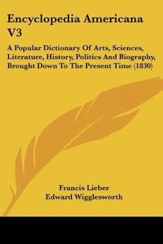 Encyclopedia Americana V3: A Popular Dictionary Of Arts, Sciences, Literature, History, Politics And Biography, Brought Down To The Present Time