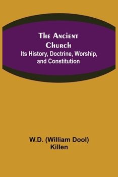 Paperback The Ancient Church: Its History, Doctrine, Worship, and Constitution Book