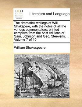 Paperback The Dramatick Writings of Will. Shakspere, with the Notes of All the Various Commentators; Printed Complete from the Best Editions of Sam. Johnson and Book