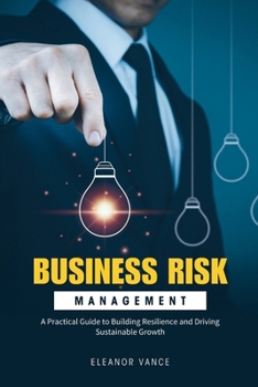 Paperback Business Risk Management: A Practical Guide to Building Resilience and Driving Sustainable Growth (2025 Edition) Book