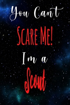 You Can't Scare Me! I'm A Scout: The perfect gift for the professional in your life - Funny 119 page lined journal!