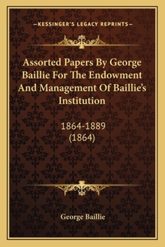 Assorted Papers By George Baillie For The Endowment And Management Of Baillie's Institution: 1864-1889