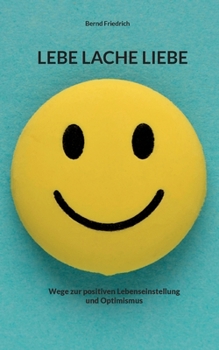 Paperback Lebe Lache Liebe: Wege zur positiven Lebenseinstellung und Optimismus [German] Book